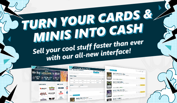 Turn your cards and minis into cash! Sell your cool stuff faster than ever with our all-new interface!